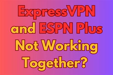Fix: ExpressVPN not Working with ESPN Plus [SOLVED].